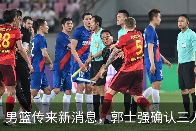 男篮传来新消息，郭士强确认三人缺阵，崔永熙胡明轩挑大梁